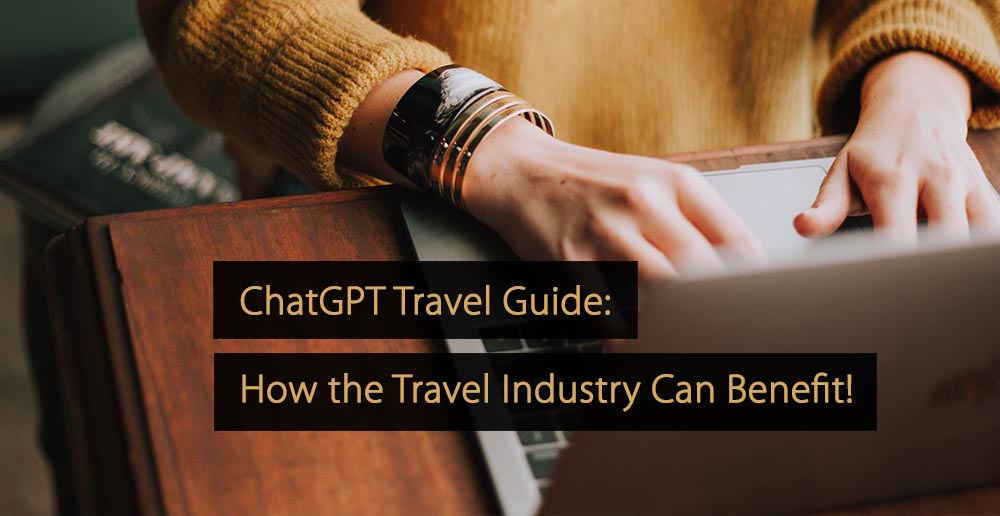 Hướng dẫn du lịch bằng ChatGPT: Ngành du lịch có thể hưởng lợi như thế nào!